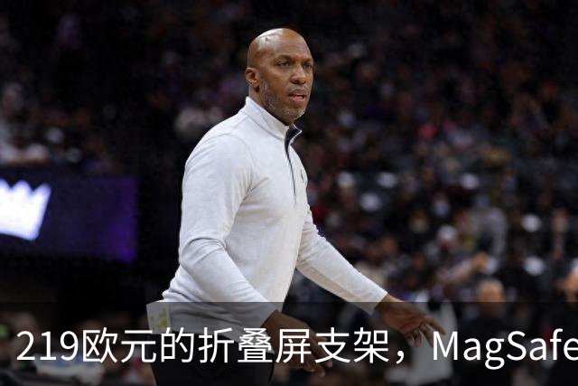 219欧元的折叠屏支架，MagSafe充电头还得另买